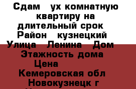 Сдам 2-ух комнатную квартиру на длительный срок. › Район ­ кузнецкий › Улица ­ Ленина › Дом ­ 26 › Этажность дома ­ 9 › Цена ­ 10 000 - Кемеровская обл., Новокузнецк г. Недвижимость » Квартиры аренда   